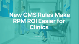 New CMS Rules Make RPM ROI Easier for Clinics