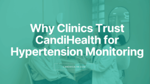 Why Clinics Trust CandiHealth for Hypertension Monitoring